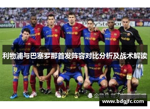 利物浦与巴塞罗那首发阵容对比分析及战术解读