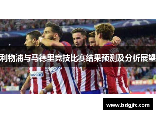 利物浦与马德里竞技比赛结果预测及分析展望