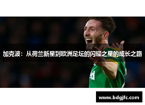 加克波：从荷兰新星到欧洲足坛的闪耀之星的成长之路