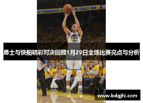 勇士与快船精彩对决回顾1月29日全场比赛亮点与分析