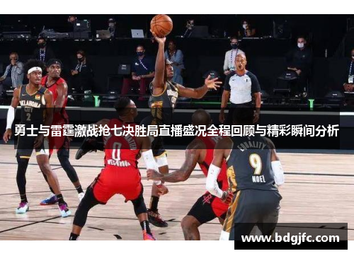 勇士与雷霆激战抢七决胜局直播盛况全程回顾与精彩瞬间分析