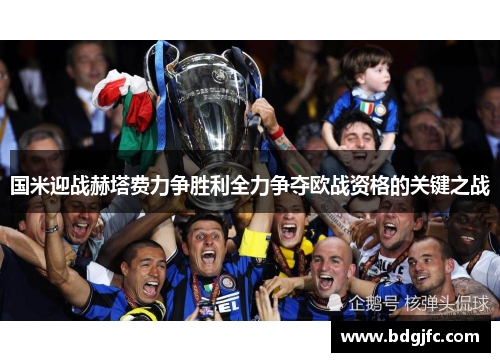 国米迎战赫塔费力争胜利全力争夺欧战资格的关键之战