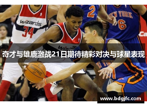 奇才与雄鹿激战21日期待精彩对决与球星表现