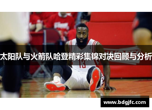 太阳队与火箭队哈登精彩集锦对决回顾与分析