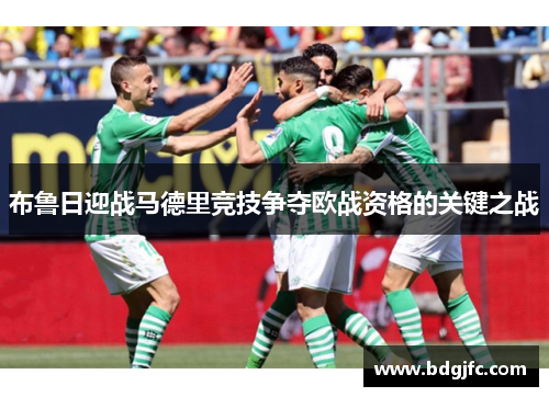 布鲁日迎战马德里竞技争夺欧战资格的关键之战