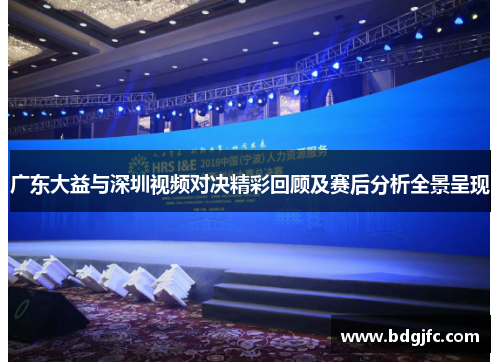 广东大益与深圳视频对决精彩回顾及赛后分析全景呈现