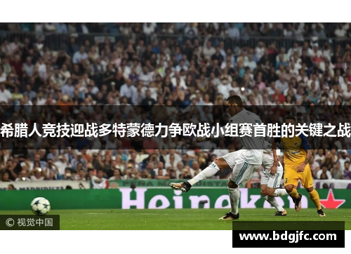希腊人竞技迎战多特蒙德力争欧战小组赛首胜的关键之战