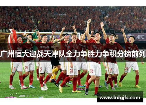 广州恒大迎战天津队全力争胜力争积分榜前列