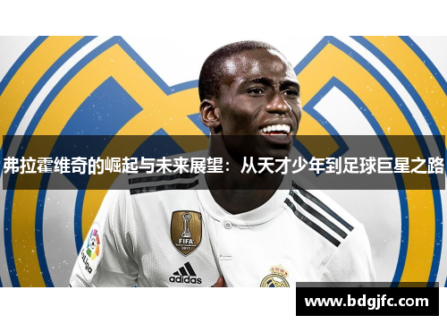 弗拉霍维奇的崛起与未来展望：从天才少年到足球巨星之路