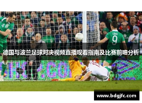 德国与波兰足球对决视频直播观看指南及比赛前瞻分析