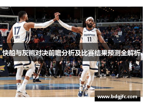 快船与灰熊对决前瞻分析及比赛结果预测全解析